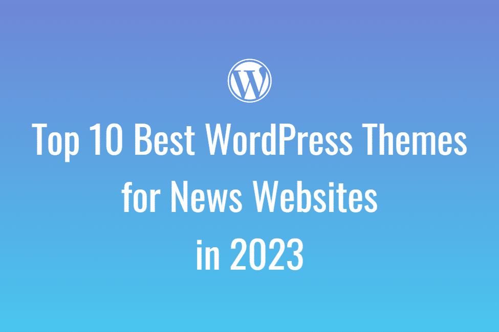 top10 best wordpress themes for news site in 2023
